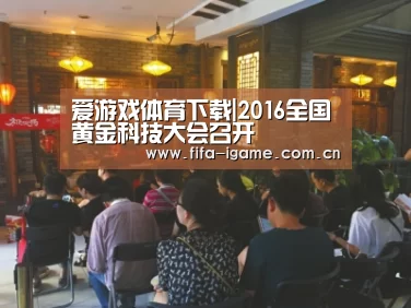 爱游戏体育下载|2016全国黄金科技大会召开(图1) 爱游戏体育